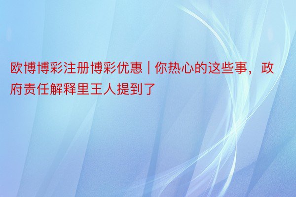 欧博博彩注册博彩优惠 | 你热心的这些事，政府责任解释里王人提到了